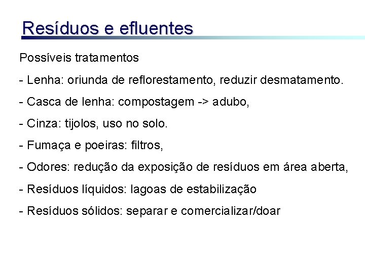 Resíduos e efluentes Possíveis tratamentos - Lenha: oriunda de reflorestamento, reduzir desmatamento. - Casca