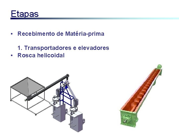 Etapas • Recebimento de Matéria-prima 1. Transportadores e elevadores • Rosca helicoidal 