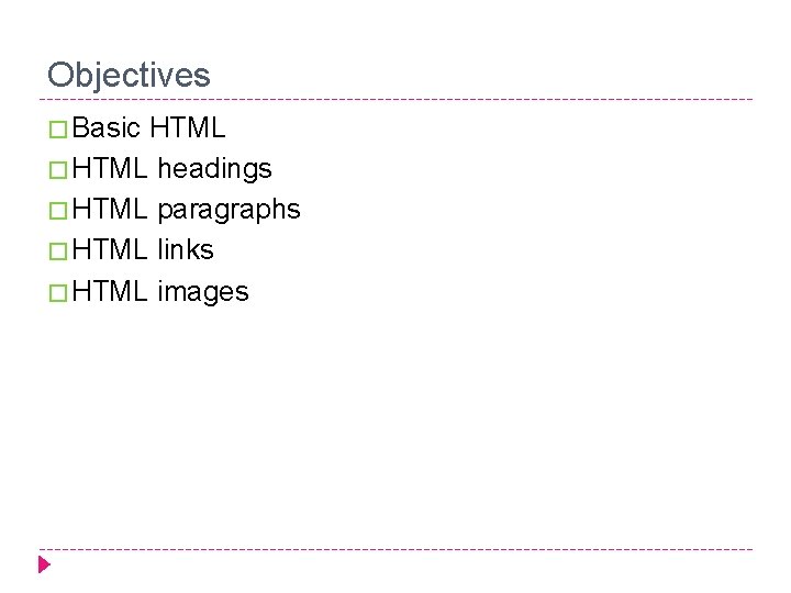 Objectives � Basic HTML � HTML headings � HTML paragraphs � HTML links �