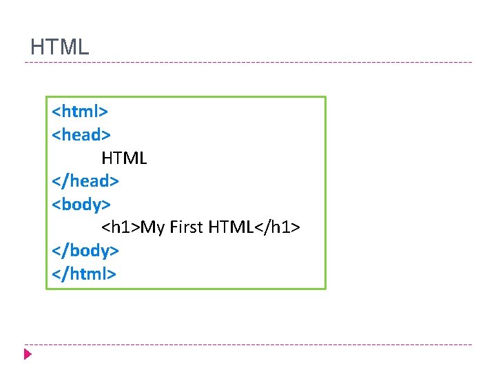 HTML <html> <head> HTML </head> <body> <h 1>My First HTML</h 1> </body> </html> 