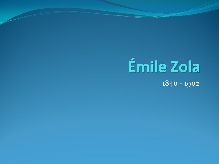 Émile Zola 1840 - 1902 