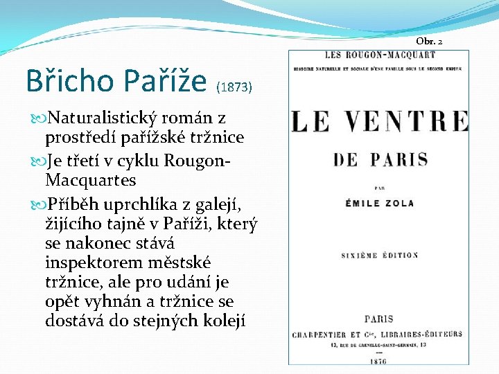 Obr. 2 Břicho Paříže (1873) Naturalistický román z prostředí pařížské tržnice Je třetí v
