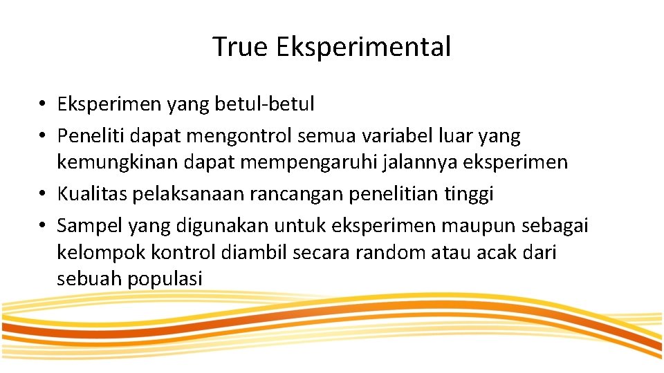 True Eksperimental • Eksperimen yang betul-betul • Peneliti dapat mengontrol semua variabel luar yang