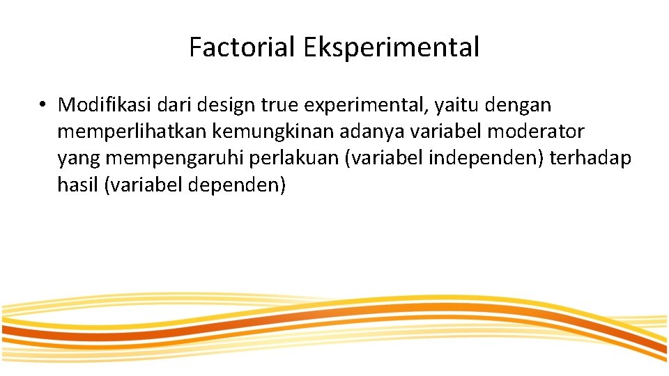 Factorial Eksperimental • Modifikasi dari design true experimental, yaitu dengan memperlihatkan kemungkinan adanya variabel