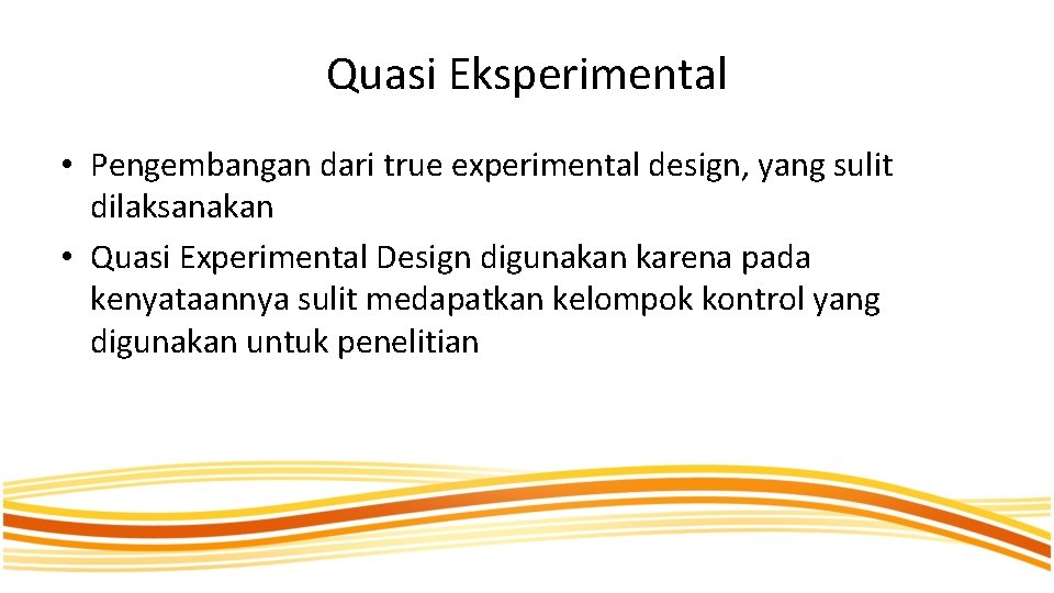 Quasi Eksperimental • Pengembangan dari true experimental design, yang sulit dilaksanakan • Quasi Experimental