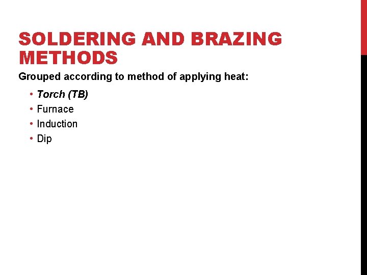 SOLDERING AND BRAZING METHODS Grouped according to method of applying heat: • • Torch