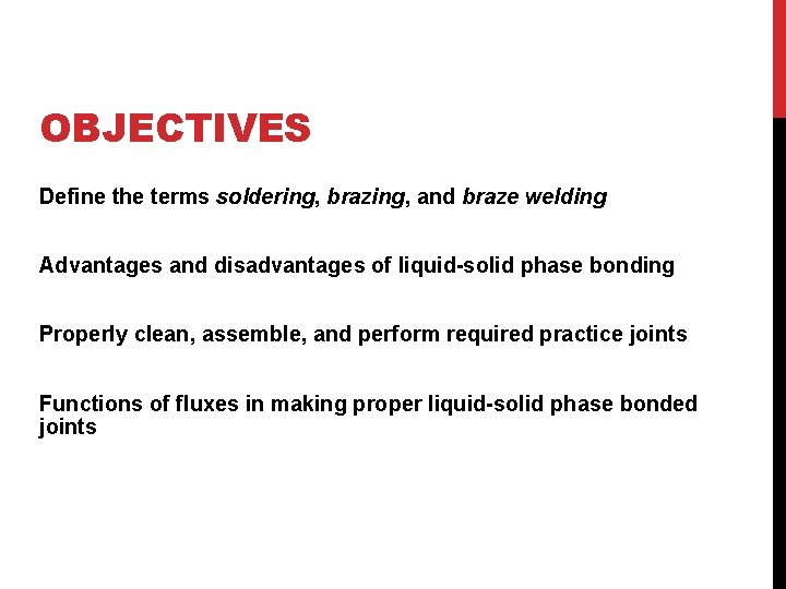 OBJECTIVES Define the terms soldering, brazing, and braze welding Advantages and disadvantages of liquid-solid