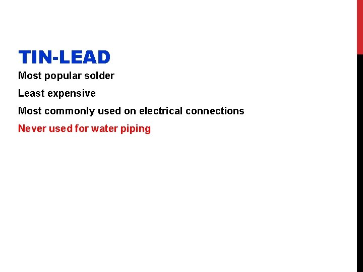 TIN-LEAD Most popular solder Least expensive Most commonly used on electrical connections Never used