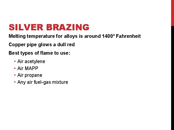 SILVER BRAZING Melting temperature for alloys is around 1400° Fahrenheit Copper pipe glows a