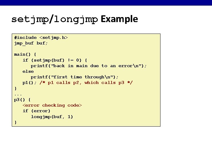 setjmp/longjmp Example #include <setjmp. h> jmp_buf buf; main() { if (setjmp(buf) != 0) {