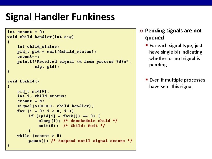 Signal Handler Funkiness int ccount = 0; void child_handler(int sig) { int child_status; pid_t