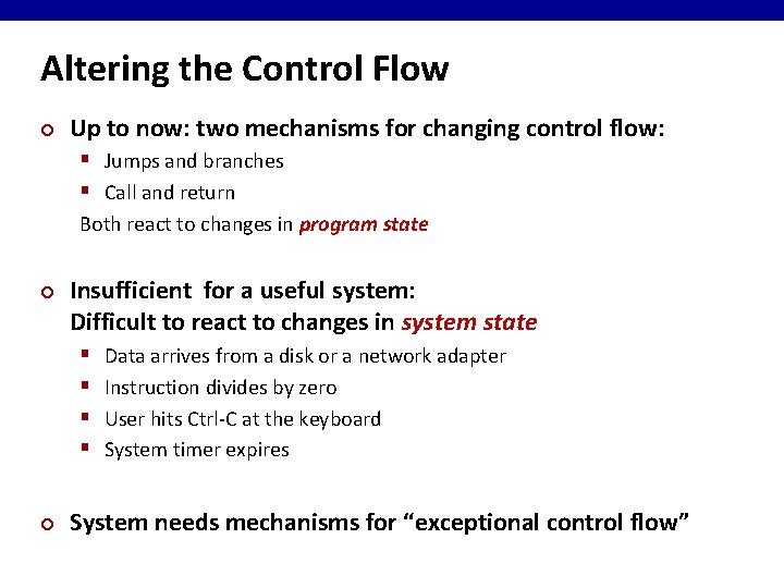 Altering the Control Flow ¢ Up to now: two mechanisms for changing control flow:
