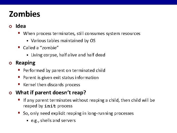 Zombies ¢ Idea § When process terminates, still consumes system resources Various tables maintained