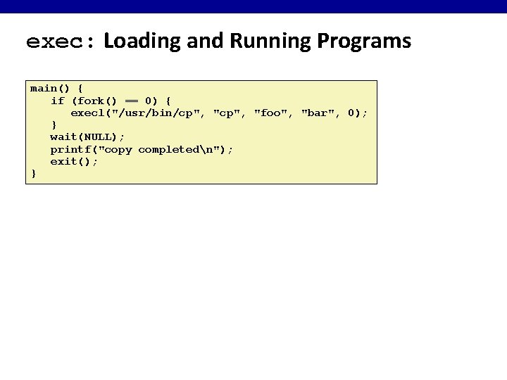 exec: Loading and Running Programs main() { if (fork() == 0) { execl("/usr/bin/cp", "foo",
