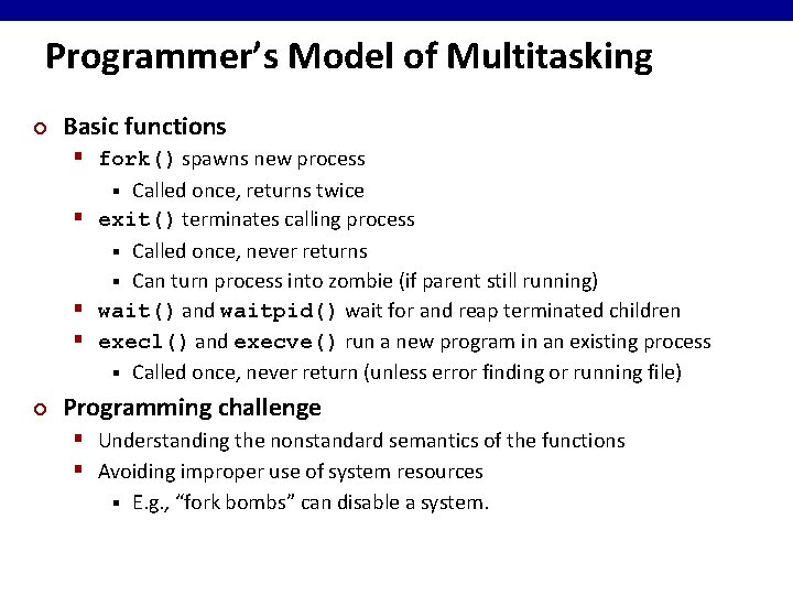 Programmer’s Model of Multitasking ¢ Basic functions § fork() spawns new process Called once,