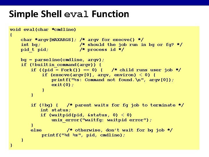 Simple Shell eval Function void eval(char *cmdline) { char *argv[MAXARGS]; /* argv for execve()