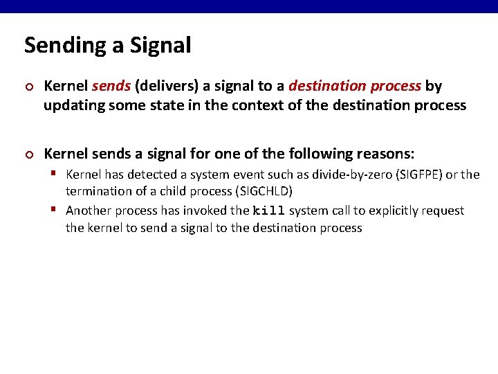 Sending a Signal ¢ ¢ Kernel sends (delivers) a signal to a destination process
