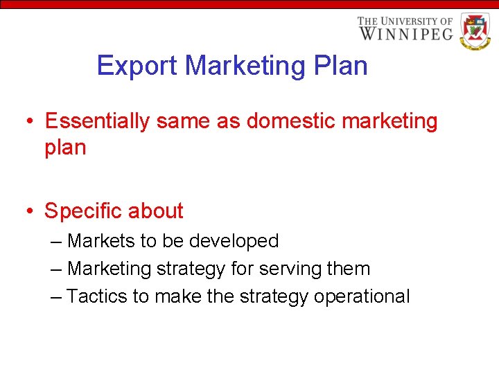 Export Marketing Plan • Essentially same as domestic marketing plan • Specific about –