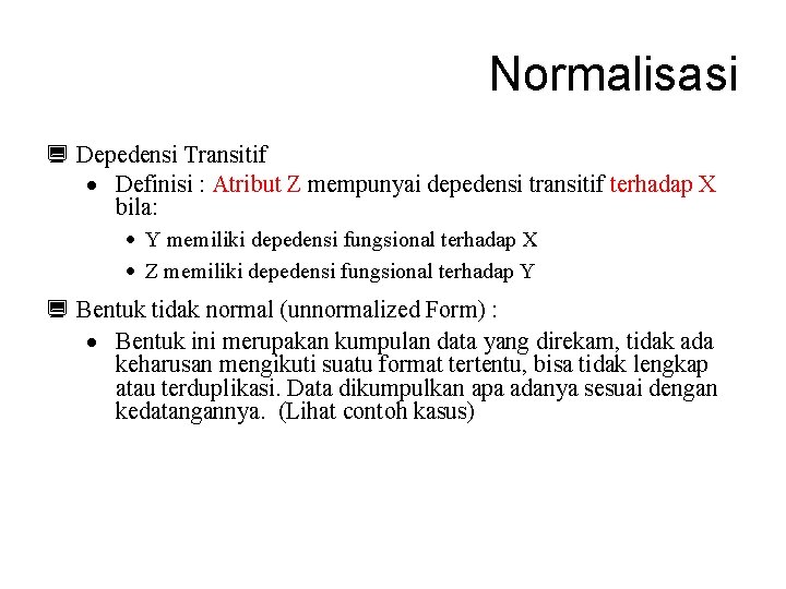 Normalisasi ¿ Depedensi Transitif · Definisi : Atribut Z mempunyai depedensi transitif terhadap X