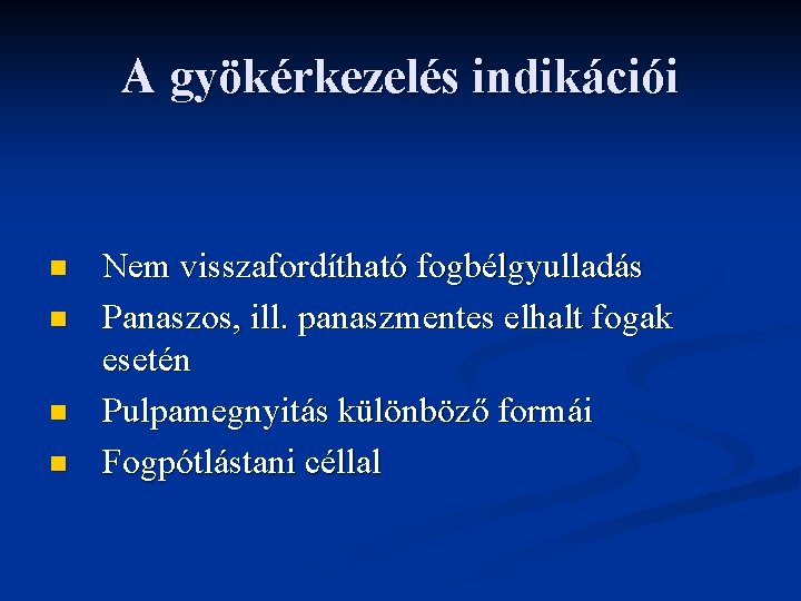 A gyökérkezelés indikációi n n Nem visszafordítható fogbélgyulladás Panaszos, ill. panaszmentes elhalt fogak esetén