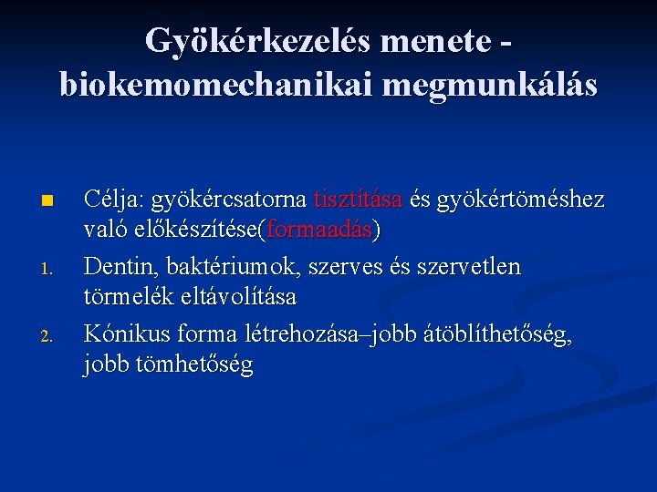 Gyökérkezelés menete biokemomechanikai megmunkálás n 1. 2. Célja: gyökércsatorna tisztítása és gyökértöméshez való előkészítése(formaadás)