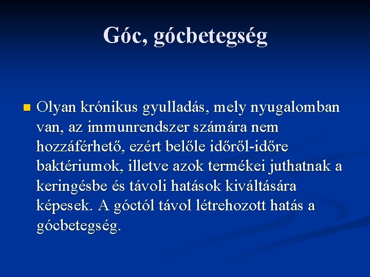 Góc, gócbetegség n Olyan krónikus gyulladás, mely nyugalomban van, az immunrendszer számára nem hozzáférhető,