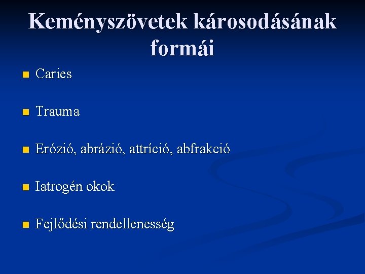 Keményszövetek károsodásának formái n Caries n Trauma n Erózió, abrázió, attríció, abfrakció n Iatrogén