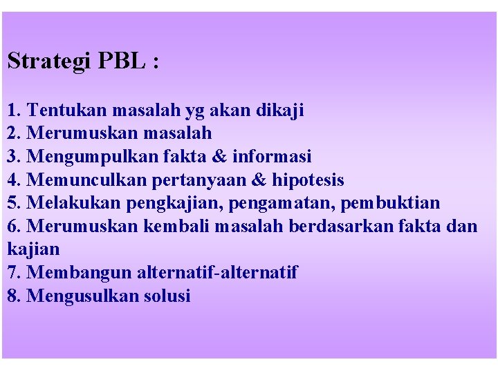 Strategi PBL : 1. Tentukan masalah yg akan dikaji 2. Merumuskan masalah 3. Mengumpulkan