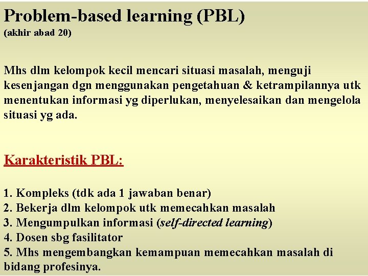 Problem-based learning (PBL) (akhir abad 20) Mhs dlm kelompok kecil mencari situasi masalah, menguji