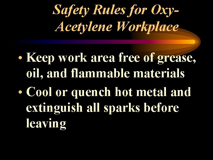 Safety Rules for Oxy. Acetylene Workplace • Keep work area free of grease, oil,