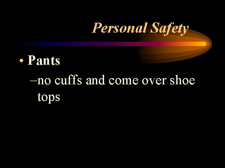 Personal Safety • Pants –no cuffs and come over shoe tops 