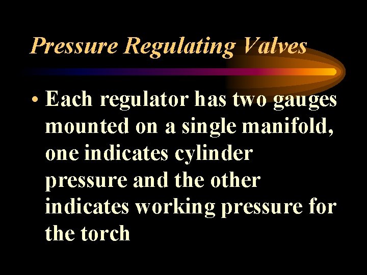 Pressure Regulating Valves • Each regulator has two gauges mounted on a single manifold,