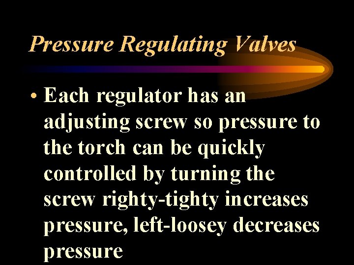 Pressure Regulating Valves • Each regulator has an adjusting screw so pressure to the