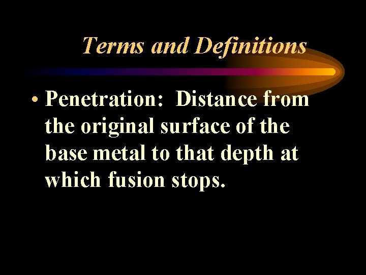 Terms and Definitions • Penetration: Distance from the original surface of the base metal