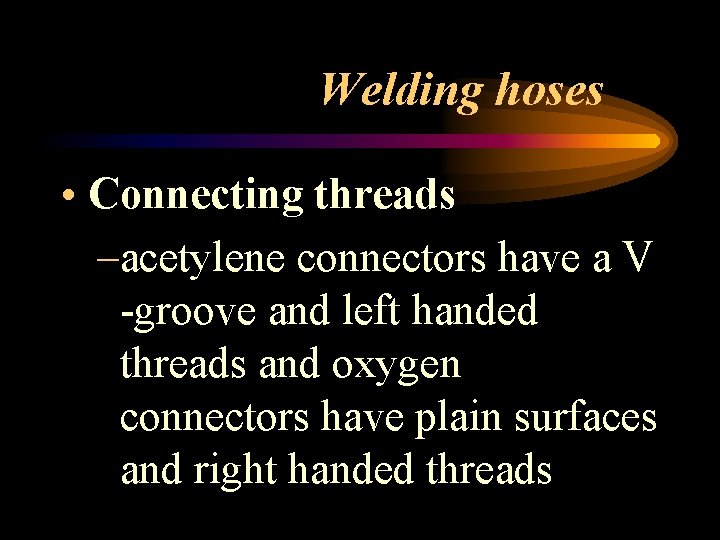 Welding hoses • Connecting threads –acetylene connectors have a V -groove and left handed