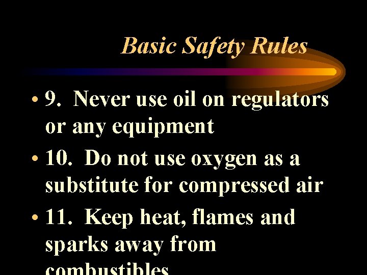 Basic Safety Rules • 9. Never use oil on regulators or any equipment •