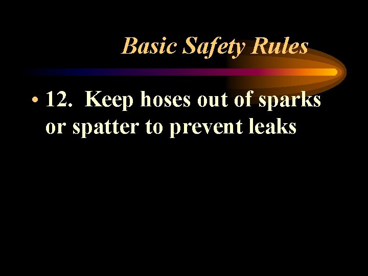 Basic Safety Rules • 12. Keep hoses out of sparks or spatter to prevent