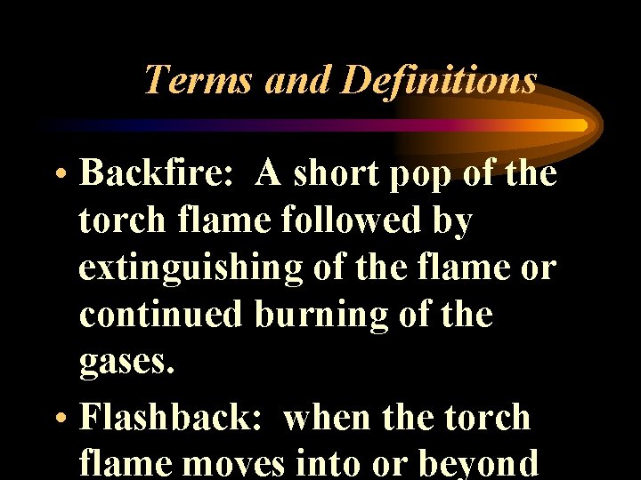 Terms and Definitions • Backfire: A short pop of the torch flame followed by