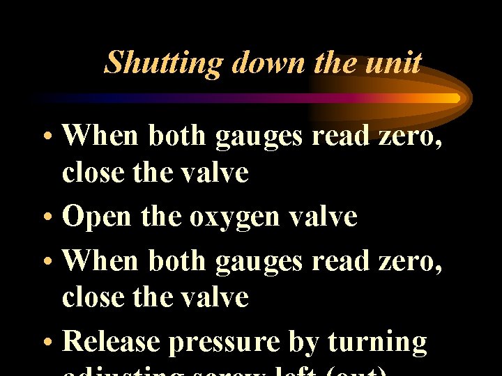 Shutting down the unit • When both gauges read zero, close the valve •