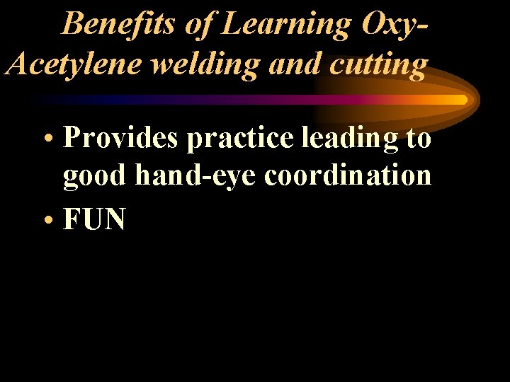 Benefits of Learning Oxy. Acetylene welding and cutting • Provides practice leading to good