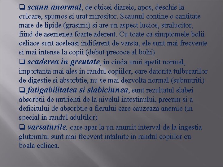 q scaun anormal, de obicei diareic, apos, deschis la culoare, spumos si urat mirositor.