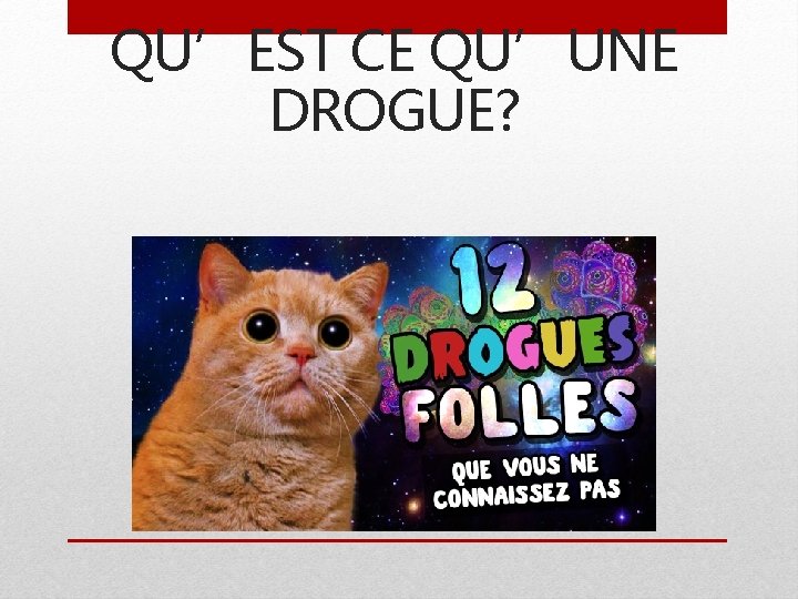 QU’EST CE QU’UNE DROGUE? 