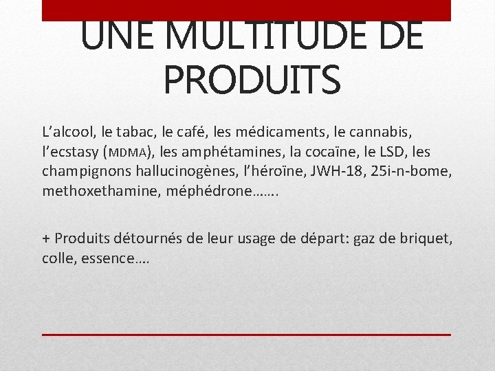 UNE MULTITUDE DE PRODUITS L’alcool, le tabac, le café, les médicaments, le cannabis, l’ecstasy