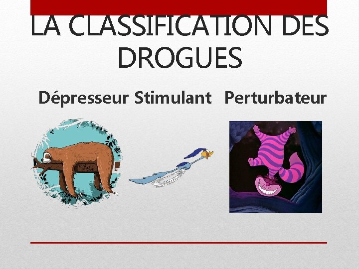 LA CLASSIFICATION DES DROGUES Dépresseur Stimulant Perturbateur 