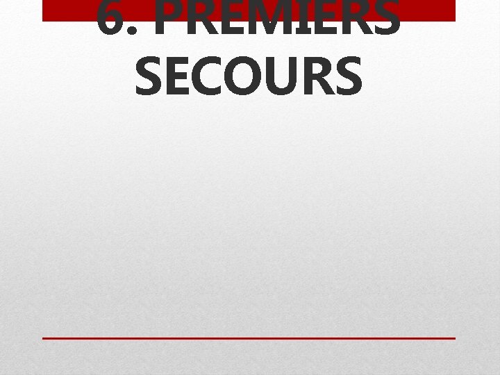 6. PREMIERS SECOURS 