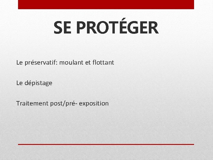 SE PROTÉGER Le préservatif: moulant et flottant Le dépistage Traitement post/pré- exposition 