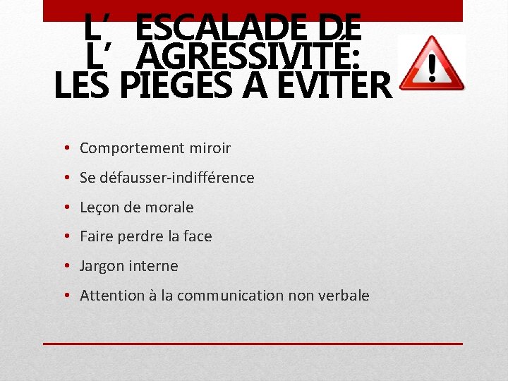 L’ESCALADE DE L’AGRESSIVITÉ: LES PIÈGES À ÉVITER • Comportement miroir • Se défausser-indifférence •