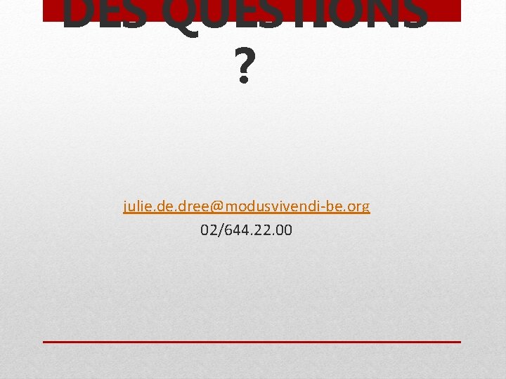 DES QUESTIONS ? julie. dree@modusvivendi-be. org 02/644. 22. 00 