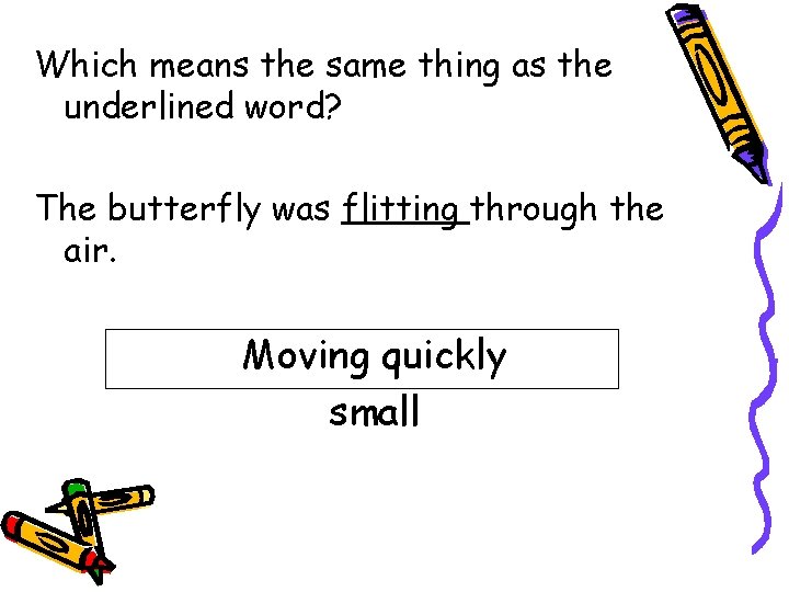 Which means the same thing as the underlined word? The butterfly was flitting through