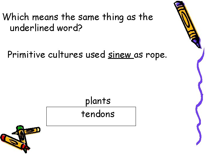 Which means the same thing as the underlined word? Primitive cultures used sinew as